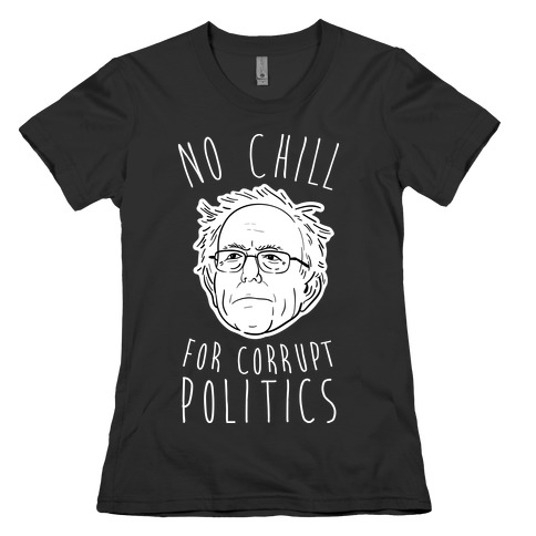 Bernie No Chill For Corrupt Politics Womens T-Shirt