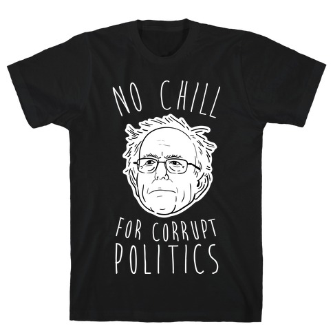 Bernie No Chill For Corrupt Politics T-Shirt