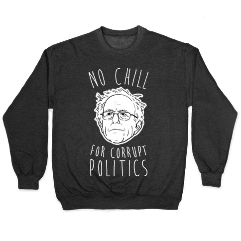 Bernie No Chill For Corrupt Politics Pullover