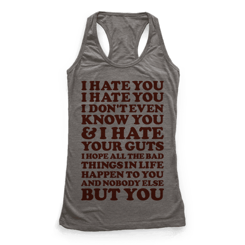 I Hate You I Hate You I Don't Even Know You and I Hate You - Racerback ...