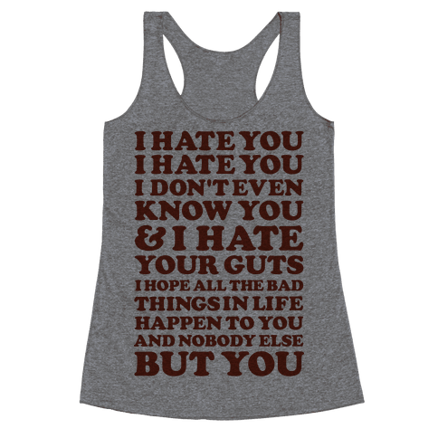 I Hate You I Hate You I Don't Even Know You and I Hate You - Racerback ...