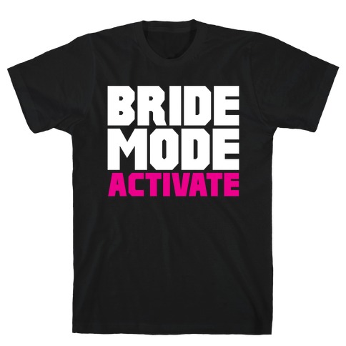 Bride Mode Activate T-Shirt