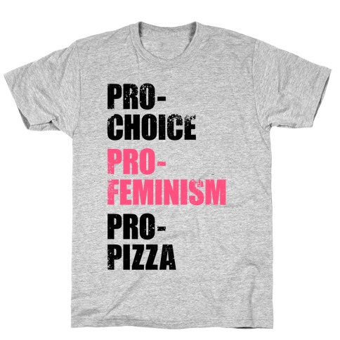 Pro-Choice, Pro-Feminism, Pro-Pizza T-Shirt
