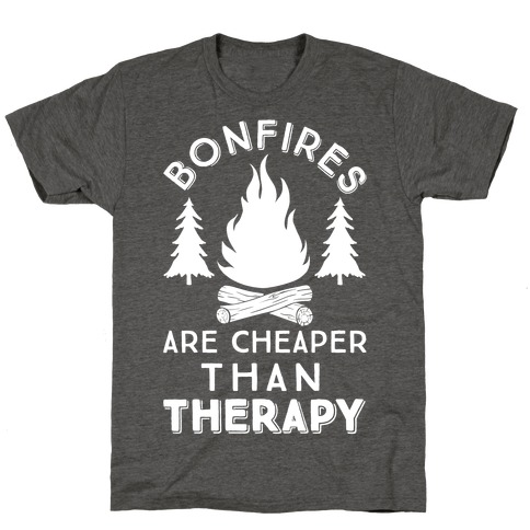 Bonfires Are Cheaper Than Therapy T-Shirt