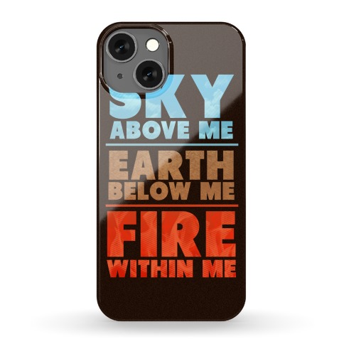 Sky Above Me, Earth Below Me, Fire Within Me Phone Case