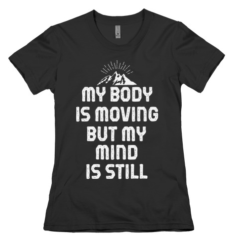 My Body Is Moving But My Mind Is Still Womens T-Shirt