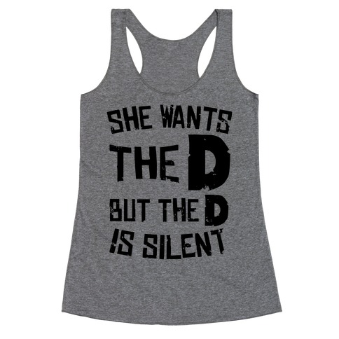 She Wants The D, But The D Is Silent Racerback Tank Top