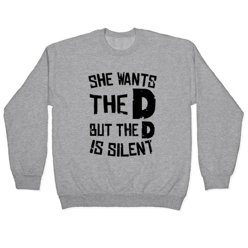She Wants The D, But The D Is Silent Pullover