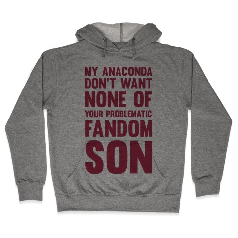 My Anaconda Don't Want None Of Your Problematic Fandom Son Hooded Sweatshirt