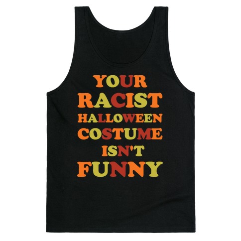 Your Racist Halloween Costume Isn't Funny Tank Top