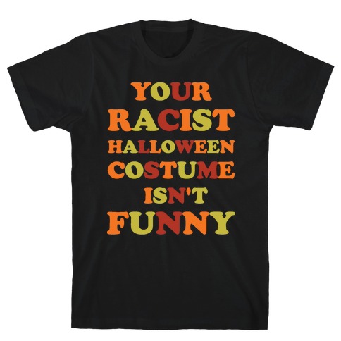 Your Racist Halloween Costume Isn't Funny T-Shirt