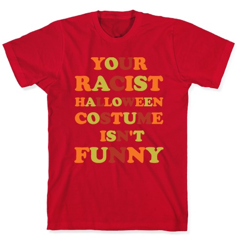 Your Racist Halloween Costume Funny T-Shirts |