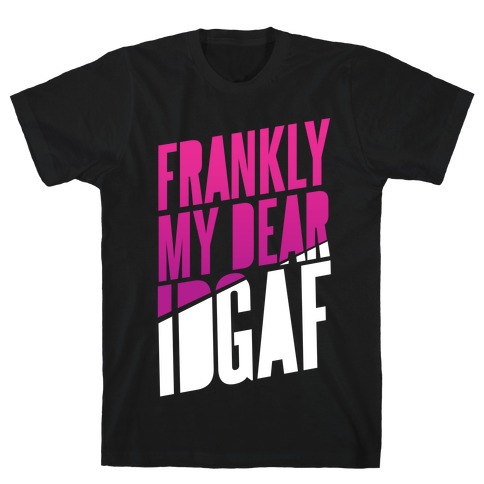 Frankly My Dear, IDGAF T-Shirt