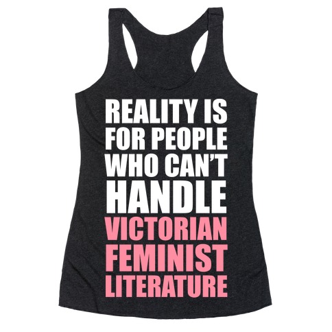 Reality Is For People Who Can't Handle Victorian Feminist Literature (White Ink) Racerback Tank Top