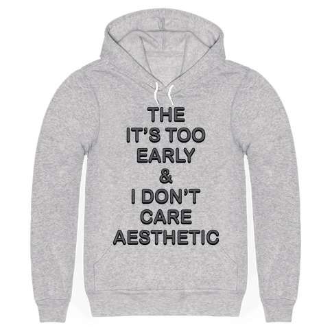 The It’s Too Early & I Don’t Care Aesthetic - Hooded Sweatshirt - Human