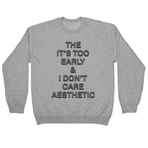 The It's Too Early & I Don't Care Aesthetic Pullover