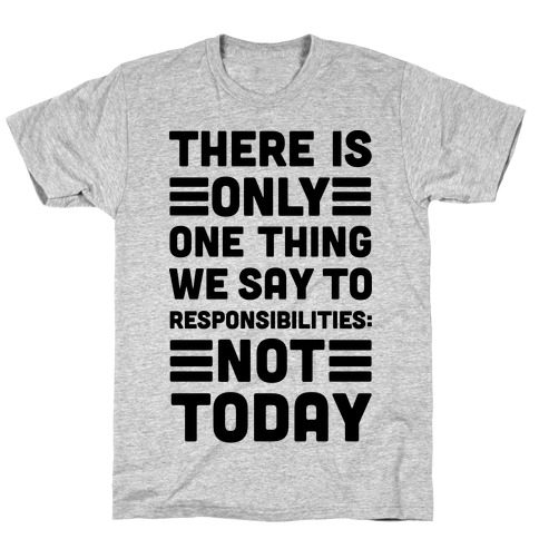 There is Only One Thing We Say To Responsibilities Not Today T-Shirts ...