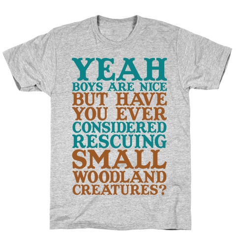 Yeah Boys Are Nice But Have You Ever Considered Rescuing Small Woodland Creatures T-Shirt