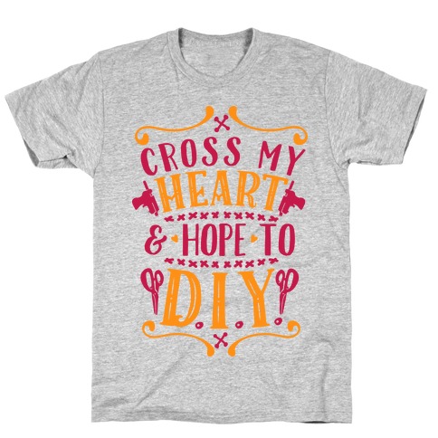 Cross My Heart and Hope to D.I.Y. T-Shirt