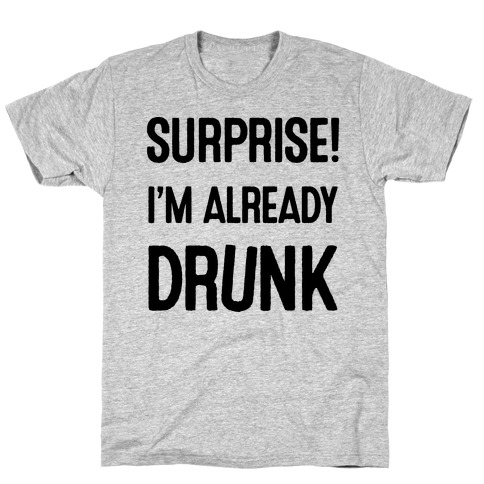 Surprise I'm Already Drunk T-Shirt