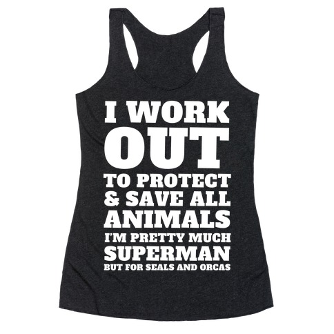 I Work Out To Protect All Animals Racerback Tank Top
