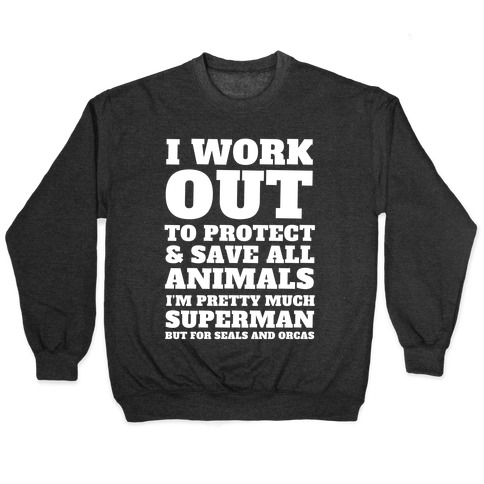 I Work Out To Protect All Animals Pullover