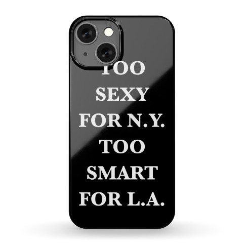 Too Sexy for New York, Too Smart For Los Angeles Phone Case