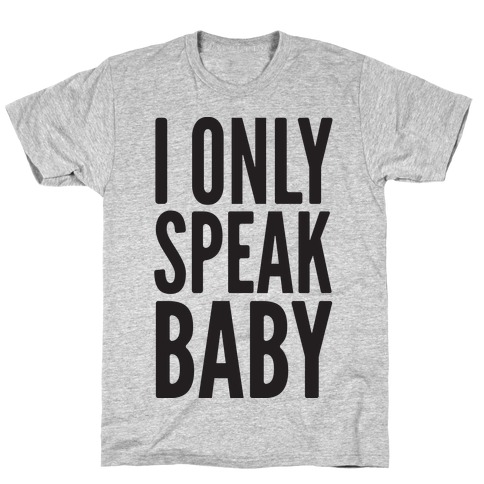 I Only Speak Baby T-Shirt