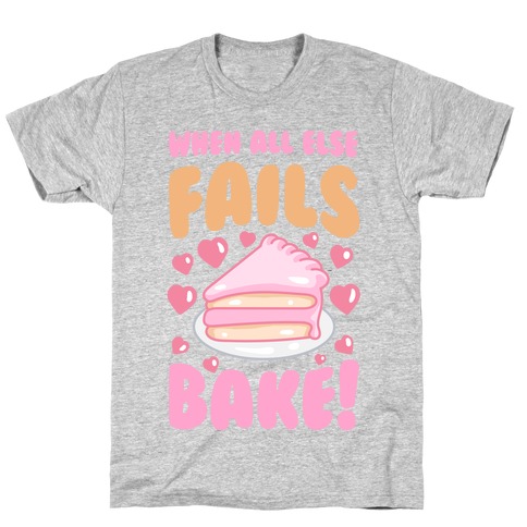 When All Else Fails, Bake! T-Shirt