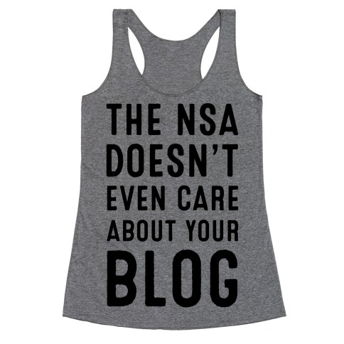 The NSA Doesn't Even Care about Your Blog Racerback Tank Top