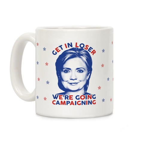 Get In Loser We're Going Campaigning Coffee Mug