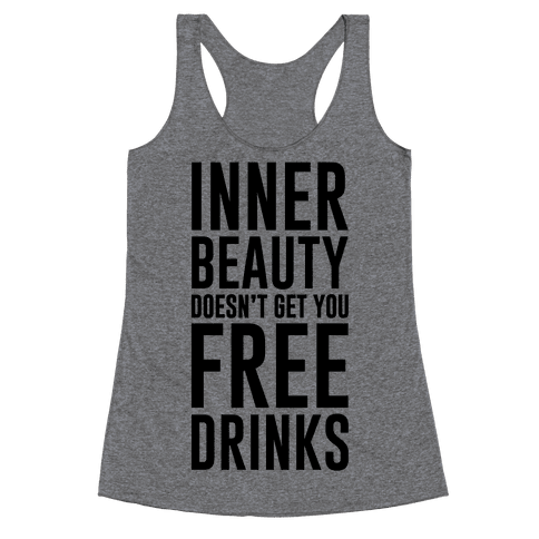 Inner Beauty Doesn't Get You Free Drinks - Racerback Tank Tops - HUMAN