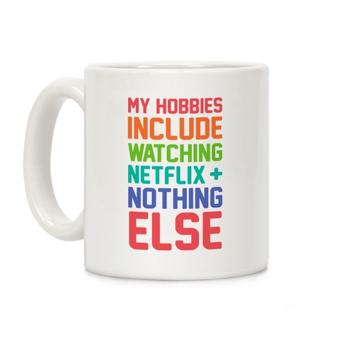 My Hobbies Include Watching Netflix and Nothing Else Coffee Mug
