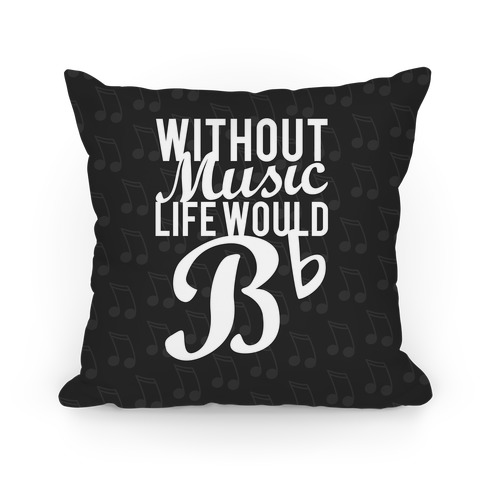 Without Music Life Would B Flat Pillow