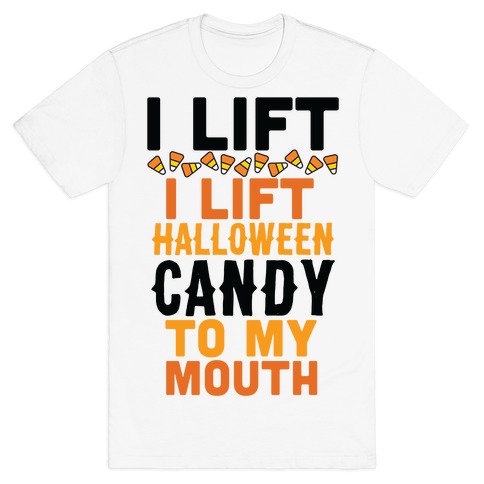 I Lift (Halloween Candy To My Mouth) T-Shirt