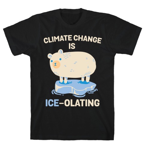 Climate Change Is Ice-olating T-Shirt