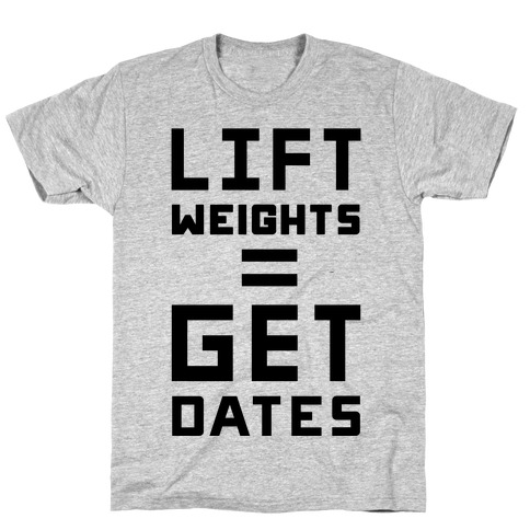 Lift Weights Get Dates T-Shirt