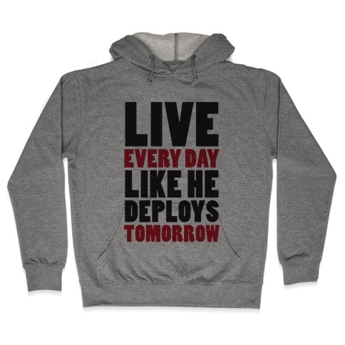 Live Every Day Like He Deploys Tomorrow (V-Neck) Hooded Sweatshirt