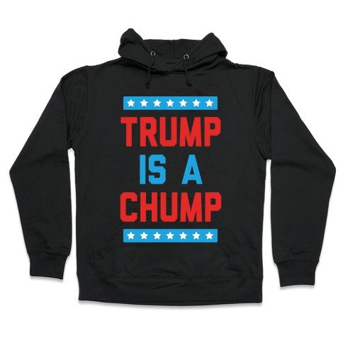 Trump Is A Chump Hooded Sweatshirt