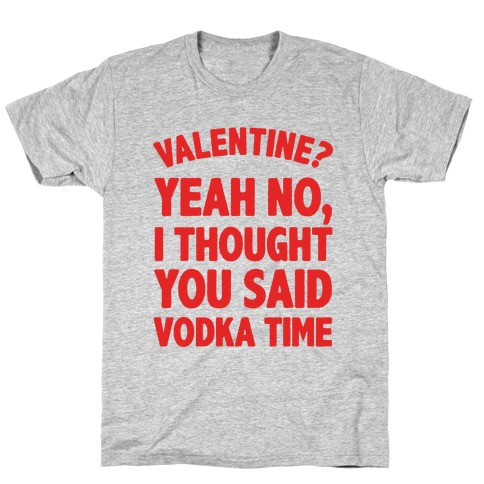 Valentines? You Mean Vodka Time? T-Shirt