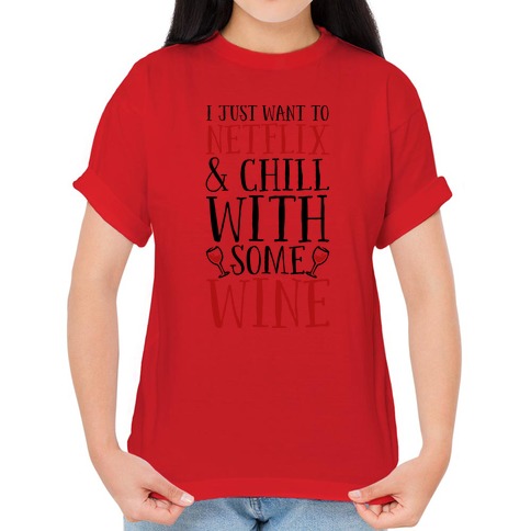 I Just Want to Netflix and Chill With Some Wine T-Shirts | LookHUMAN