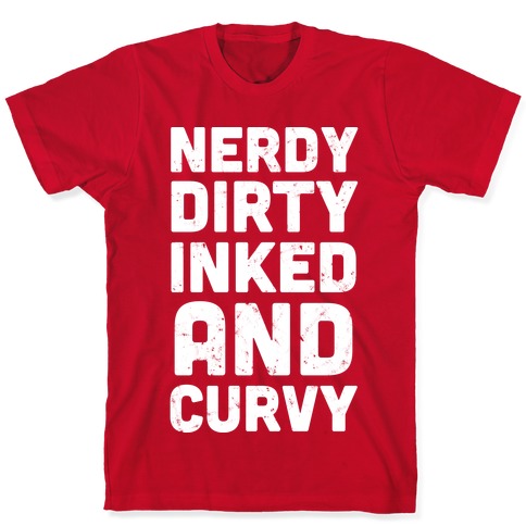 Nerdy, Dirty, Inked And Curvy T-Shirts | LookHUMAN
