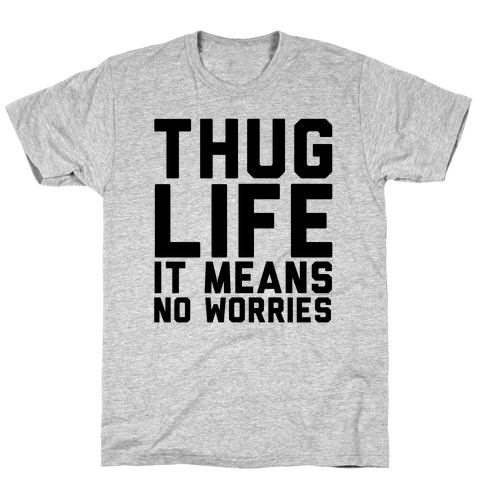Thug Life, It Means No Worries T-Shirt