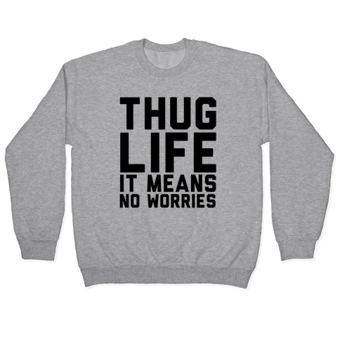 Thug Life, It Means No Worries Pullover