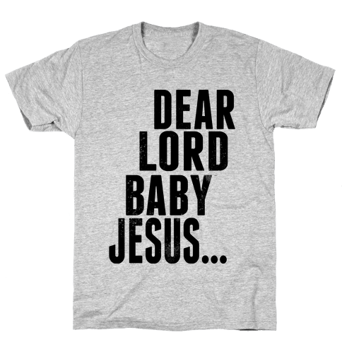 Dear Lord Baby Jesus - TShirt - HUMAN