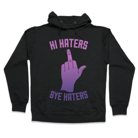 Hi Haters Bye Haters Hooded Sweatshirt