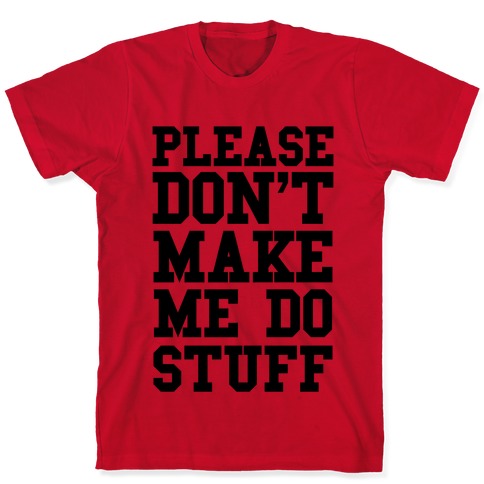 Please Don't Make me do Stuff T-Shirts | LookHUMAN