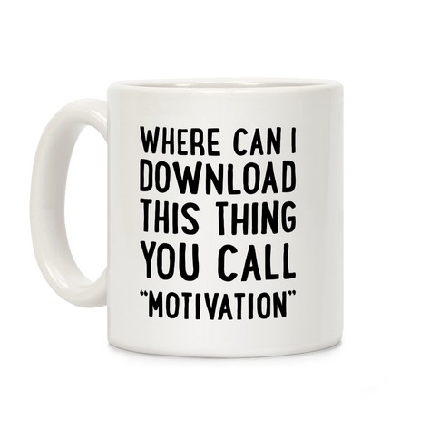 Where Can I Download This Thing You Call "Motivation" Coffee Mug