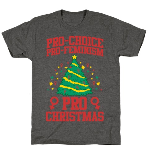 Pro Choice, Pro-Feminism,Pro-Christmas T-Shirt