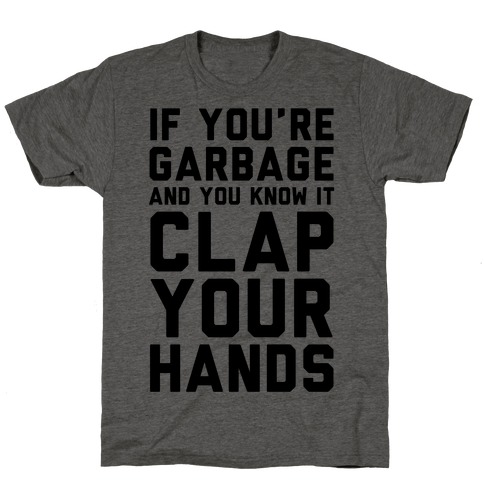 If You're Garbage And You Know It Clap Your Hands T-Shirt